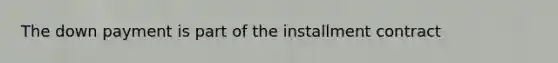 The down payment is part of the installment contract