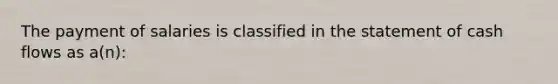 The payment of salaries is classified in the statement of cash flows as a(n):