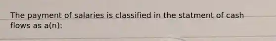 The payment of salaries is classified in the statment of cash flows as a(n):
