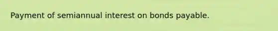 Payment of semiannual interest on <a href='https://www.questionai.com/knowledge/kvHJpN4vyZ-bonds-payable' class='anchor-knowledge'>bonds payable</a>.