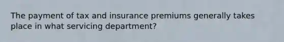 The payment of tax and insurance premiums generally takes place in what servicing department?