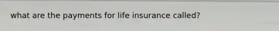 what are the payments for life insurance called?