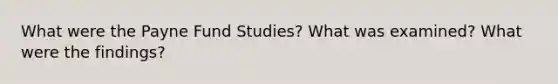 What were the Payne Fund Studies? What was examined? What were the findings?