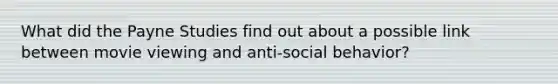 What did the Payne Studies find out about a possible link between movie viewing and anti-social behavior?