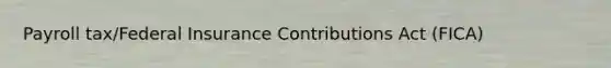 Payroll tax/Federal Insurance Contributions Act (FICA)