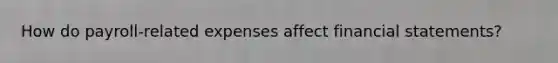 How do payroll-related expenses affect financial statements?