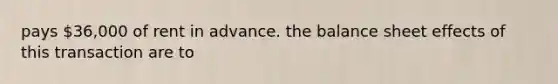 pays 36,000 of rent in advance. the balance sheet effects of this transaction are to