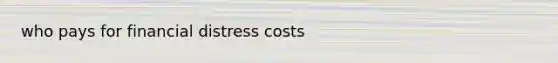 who pays for financial distress costs