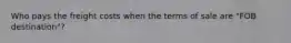 Who pays the freight costs when the terms of sale are "FOB destination"?