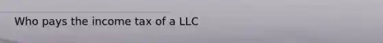 Who pays the income tax of a LLC