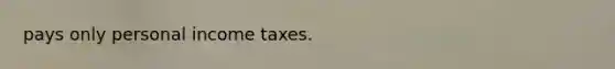 pays only personal income taxes.