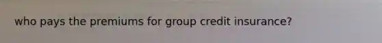 who pays the premiums for group credit insurance?