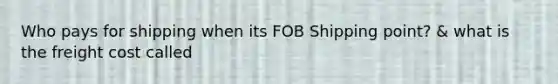 Who pays for shipping when its FOB Shipping point? & what is the freight cost called