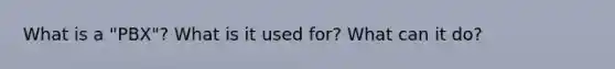 What is a "PBX"? What is it used for? What can it do?
