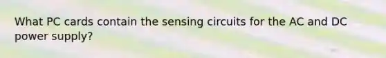 What PC cards contain the sensing circuits for the AC and DC power supply?
