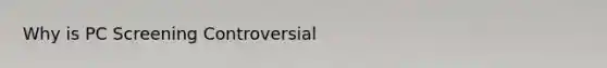 Why is PC Screening Controversial