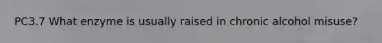 PC3.7 What enzyme is usually raised in chronic alcohol misuse?