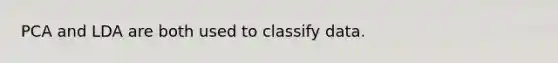 PCA and LDA are both used to classify data.