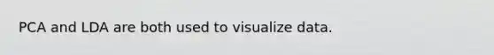 PCA and LDA are both used to visualize data.