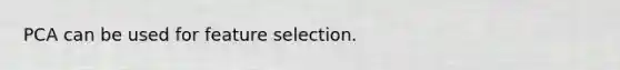 PCA can be used for feature selection.