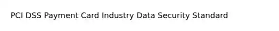 PCI DSS Payment Card Industry Data Security Standard