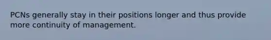 PCNs generally stay in their positions longer and thus provide more continuity of management.