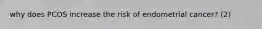 why does PCOS increase the risk of endometrial cancer? (2)