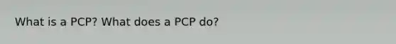 What is a PCP? What does a PCP do?