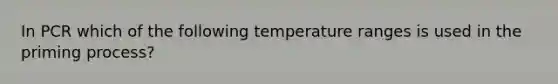 In PCR which of the following temperature ranges is used in the priming process?