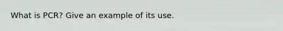 What is PCR? Give an example of its use.