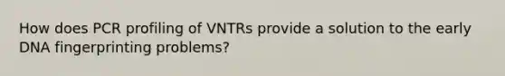 How does PCR profiling of VNTRs provide a solution to the early DNA fingerprinting problems?