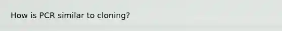 How is PCR similar to cloning?