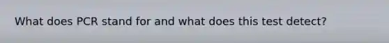 What does PCR stand for and what does this test detect?