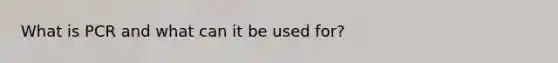 What is PCR and what can it be used for?