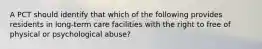 A PCT should identify that which of the following provides residents in long-term care facilities with the right to free of physical or psychological abuse?