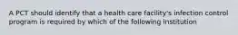 A PCT should identify that a health care facility's infection control program is required by which of the following institution