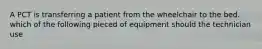 A PCT is transferring a patient from the wheelchair to the bed. which of the following pieced of equipment should the technician use