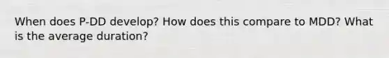When does P-DD develop? How does this compare to MDD? What is the average duration?
