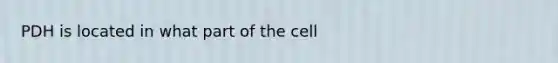 PDH is located in what part of the cell