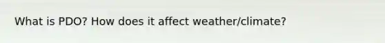 What is PDO? How does it affect weather/climate?