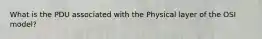 What is the PDU associated with the Physical layer of the OSI model?