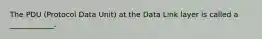 The PDU (Protocol Data Unit) at the Data Link layer is called a ____________.