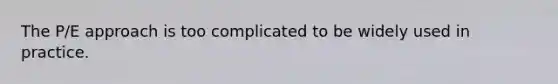 The P/E approach is too complicated to be widely used in practice.