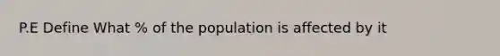 P.E Define What % of the population is affected by it