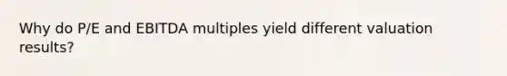 Why do P/E and EBITDA multiples yield different valuation results?