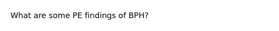 What are some PE findings of BPH?