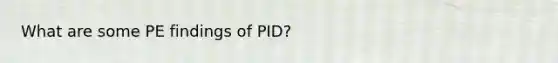 What are some PE findings of PID?