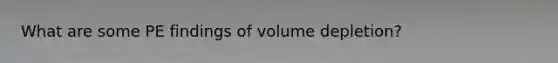 What are some PE findings of volume depletion?