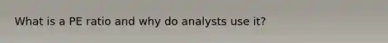 What is a PE ratio and why do analysts use it?