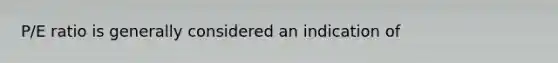 P/E ratio is generally considered an indication of
